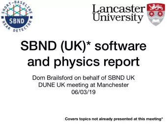 SBND (UK)* software  and physics report Dom Brailsford on behalf of SBND UK DUNE UK meeting at