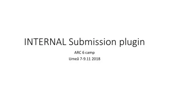 INTERNAL Submission plugin  ARC 6 camp  Ume 7-9.11 2018  INTERNAL Submission plugin