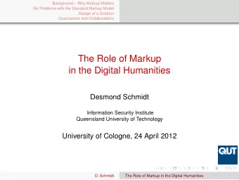 The Role of Markup  in the Digital Humanities  Desmond Schmidt  Information Security Institute