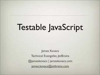 Testable JavaScript  James Kovacs  Technical Evangelist, JetBrains  @jameskovacs | jameskovacs.com