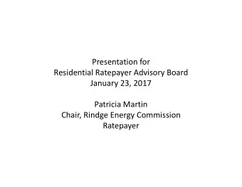 Presentation for  Residential Ratepayer Advisory Board  January 23, 2017  Patricia Martin  Chair,