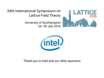 LATTICE  Lattice Field Theory  2016  University of Southampton  2430 July 2016  Thank you to