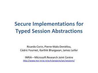 Secure Implementations for  Typed Session Abstractions  Ricardo Corin, Pierre-Malo Denilou,