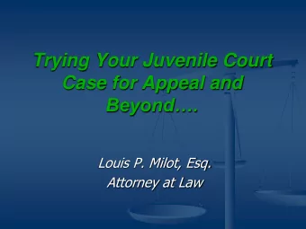 Trying Your Juvenile Court  Case for Appeal and Beyond.  Louis P. Milot, Esq.  Attorney at Law