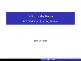 D-Bus in the Kernel  FOSDEM 2014, Brussels, Belgium  January 2014  D-Bus in the Kernel  Who?  Greg