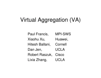 Virtual Aggregation (VA)  Paul Francis,  MPI-SWS  Xiaohu Xu,  Huawei,  Hitesh Ballani,  Cornell
