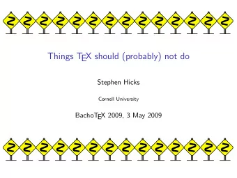 Things T  EX should (probably) not do  Stephen Hicks  Cornell University  BachoT  EX 2009, 3 May