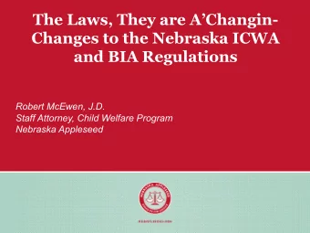 The Laws, They are AChangin-  Changes to the Nebraska ICWA and BIA Regulations  Robert McEwen,
