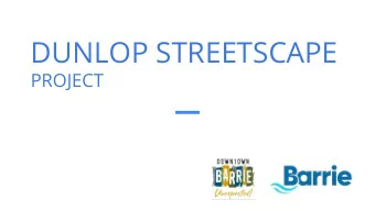 DUNLOP STREETSCAPE  PROJECT  INFORMATION  SESSIONS  AGENDA:  Introductions  Downtown Barrie