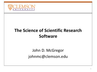 The Science of Scientific Research Software  John D. McGregor  johnmc@clemson.edu  1  The problem