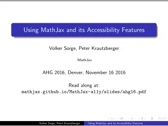 Using MathJax and its Accessibility Features  Volker Sorge, Peter Krautzberger  MathJax  AHG 2016,