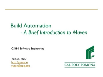 Build Automation  - A Brief Introduction to Maven  CS480 Software Engineering  Yu Sun, Ph.D.
