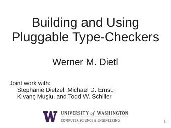 Building and Using  Pluggable Type-Checkers  Werner M. Dietl  Joint work with:  Stephanie Dietzel,