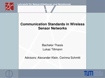 Communication Standards in Wireless  Sensor Networks  Bachelor Thesis  Lukas Tillmann  Advisors: