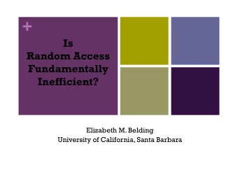 +  Is  Random Access  Fundamentally  Inefficient?  Elizabeth M. Belding  University of California,