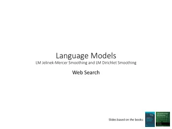 Language Models  LM Jelinek-Mercer Smoothing and LM Dirichlet Smoothing  Web Search  Slides based
