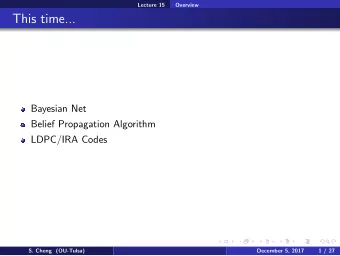 This time...  Bayesian Net  Belief Propagation Algorithm  LDPC/IRA Codes  S. Cheng (OU-Tulsa)