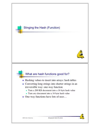 Slinging the Hash (Function)  What are hash functions good for?  Hashing values to insert into