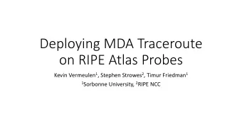 Deploying MDA Traceroute  on RIPE Atlas Probes Kevin Vermeulen 1 , Stephen Strowes 2 , Timur