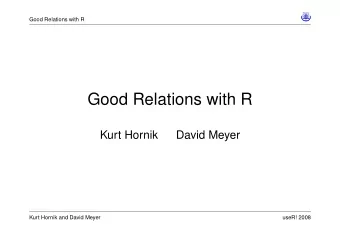 Good Relations with R  Kurt Hornik  David Meyer  Kurt Hornik and David Meyer  useR! 2008  Good