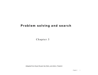 Problem solving and search  C h a p t e r  3  (Adapted from Stuart Russel, Dan Klein, and others.
