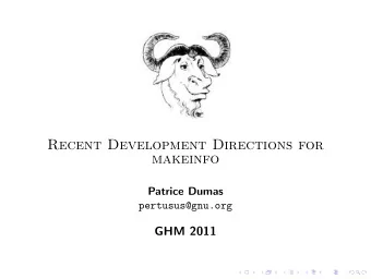 Recent Development Directions for  makeinfo  Patrice Dumas  pertusus@gnu.org  GHM 2011  Texinfo and