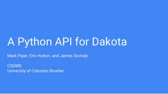 A Python API for Dakota  Mark Piper, Eric Hutton, and James Syvitski  CSDMS  University of Colorado