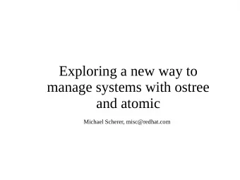 Exploring a new way to  manage systems with ostree  and atomic  Michael Scherer, misc@redhat.com