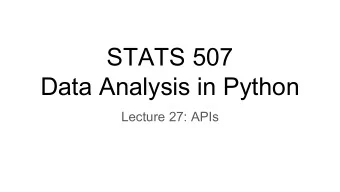 STATS 507  Data Analysis in Python  Lecture 27: APIs  Previously: Scraping Data from the Web  We