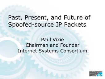 Past, Present, and Future of  Spoofed-source IP Packets  Paul Vixie  Chairman and Founder  Internet