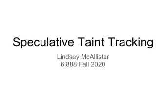 Speculative Taint Tracking  Lindsey McAllister  6.888 Fall 2020  Whats the Point?  A system that