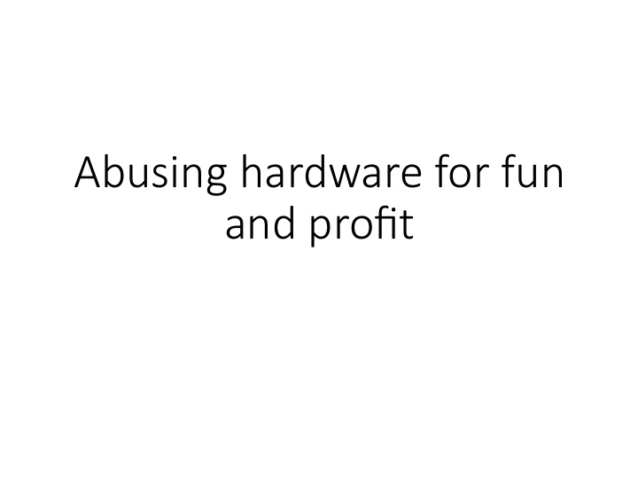 abusing hardware for fun and profit agenda