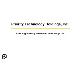 Priority Technology Holdings, Inc.  Slides Supplementing First Quarter 2019 Earnings Call  Total