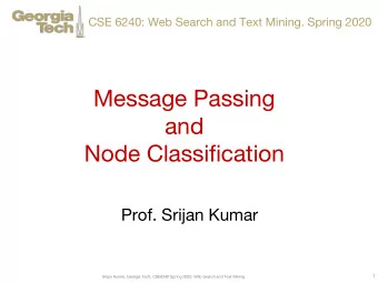 Message Passing  and  Node Classification  Prof. Srijan Kumar  1  Srijan Kumar, Georgia Tech,