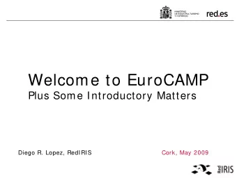Welcome to EuroCAMP  Plus Some Introductory Matters  Diego R. Lopez, RedIRIS  Cork, May 2009