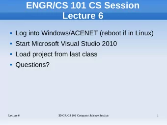 ENGR/CS 101 CS Session  Lecture 6  Log into Windows/ACENET (reboot if in Linux)  Start