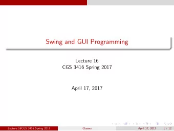 Swing and GUI Programming  Lecture 16  CGS 3416 Spring 2017  April 17, 2017  Lecture 16CGS 3416