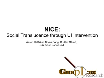 NICE:  Social Translucence through UI Intervention  Aaron Halfaker, Bryan Song, D. Alex Stuart,