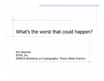 Whats the worst that could happen?  Eric Rescorla  RTFM, Inc.  DIMACS Workshop on Cryptography: