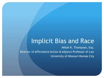 Implicit Bias and Race  Mikah K. Thompson, Esq.  Director of Affirmative Action &amp; Adjunct
