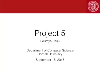 Project 5  Soumya Basu  Department of Computer Science  Cornell University  September 18, 2015