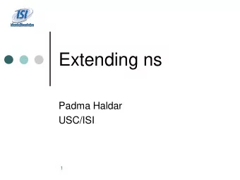 Extending ns  Padma Haldar  USC/ISI  1  Outline  Extending ns  In OTcl  In C++