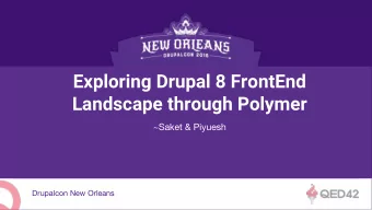 Exploring Drupal 8 FrontEnd  Landscape through Polymer  ~Saket &amp; Piyuesh  Drupalcon New Orleans