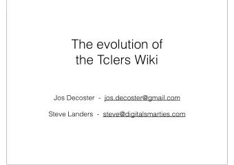 The evolution of  the Tclers Wiki  Jos Decoster  -  jos.decoster@gmail.com  Steve Landers  -