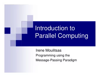 Introduction to  Parallel Computing  Irene Moulitsas  Programming using the  Message-Passing