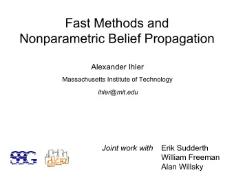 Fast Methods and  Nonparametric Belief Propagation  Alexander Ihler  Massachusetts Institute of