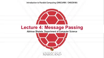Lecture 4: Message Passing  Abhinav Bhatele, Department of Computer Science  Announcements