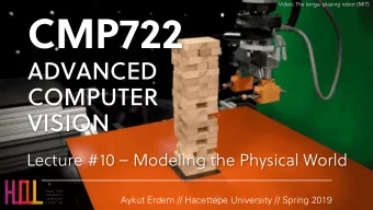 CMP722  ADVANCED  COMPUTER  VISION  Lecture #10  Modeling the Physical World  Aykut Erdem //