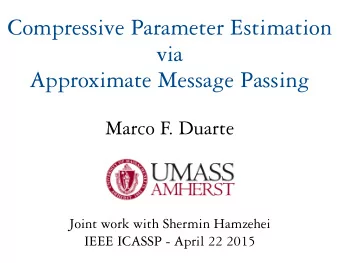 Compressive Parameter Estimation via   Approximate Message Passing  Marco F. Duarte  Joint work