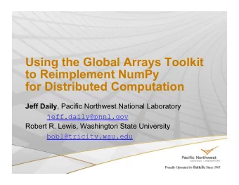 Using the Global Arrays Toolkit  to Reimplement NumPy  for Distributed Computation Jeff Daily ,